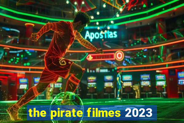 the pirate filmes 2023